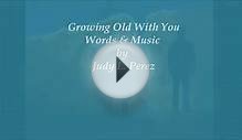 Growing Old With You ~ Words & Music by Judy L. Perez