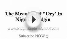 popular Nigerian Pidgin English Words - meaning of dey or de